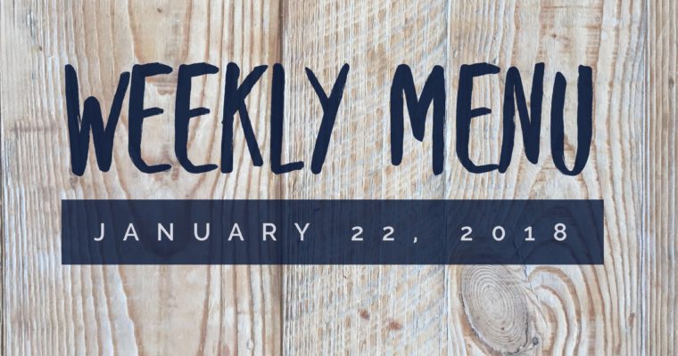 Weekly Menu:  January 22, 2018